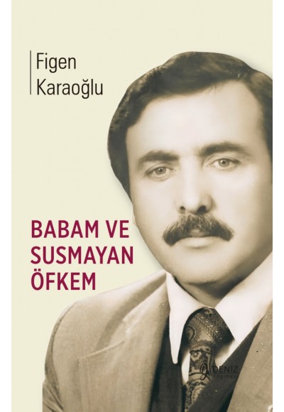 BABAM VE SUSMAYAN ÖFKEM / Figen Karaoğlu