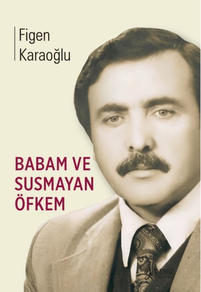 BABAM VE SUSMAYAN ÖFKEM / Figen Karaoğlu